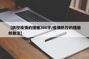 【防控疫情的措施300字/疫情防控的措施和做法】