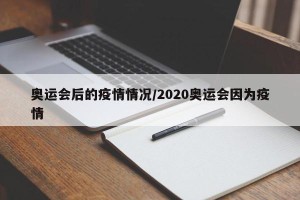 奥运会后的疫情情况/2020奥运会因为疫情