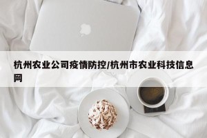 杭州农业公司疫情防控/杭州市农业科技信息网