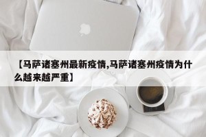 【马萨诸塞州最新疫情,马萨诸塞州疫情为什么越来越严重】