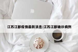江苏江都疫情最新消息:江苏江都确诊病例