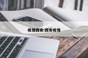 疫情西安:西安疫惰