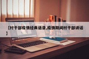 【村干部疫情经典语录,疫情期间村干部讲话】