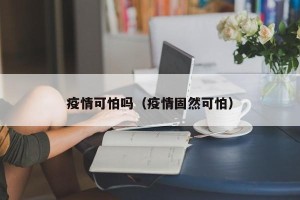 疫情可怕吗（疫情固然可怕）