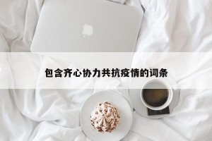 包含齐心协力共抗疫情的词条