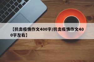【抗击疫情作文400字/抗击疫情作文400字左右】