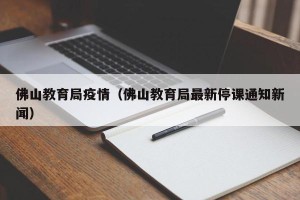 佛山教育局疫情（佛山教育局最新停课通知新闻）