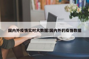 国内外疫情实时大数据:国内外的疫情数据
