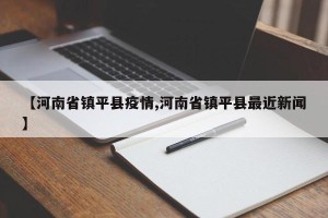 【河南省镇平县疫情,河南省镇平县最近新闻】