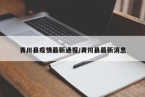 青川县疫情最新通报/青川县最新消息