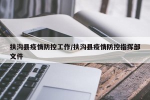 扶沟县疫情防控工作/扶沟县疫情防控指挥部文件