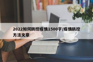2022如何防控疫情1500字/疫情防控方法文章