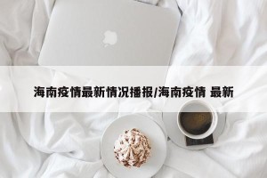 海南疫情最新情况播报/海南疫情 最新