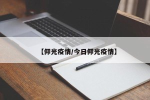 【仰光疫情/今日仰光疫情】