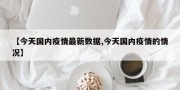 【今天国内疫情最新数据,今天国内疫情的情况】