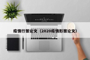 疫情行策论文（2020疫情形策论文）